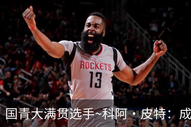 国青大满贯选手~科阿·皮特：成熟前场润滑剂 投篮拉胯行情暴跌