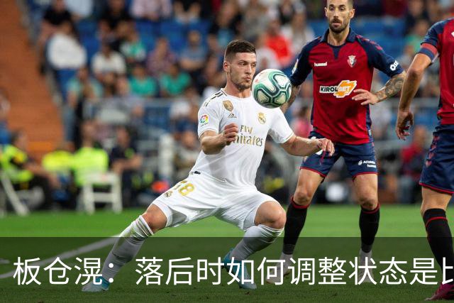 板仓滉：落后时如何调整状态是比赛关键 比赛很难但全员都很冷静